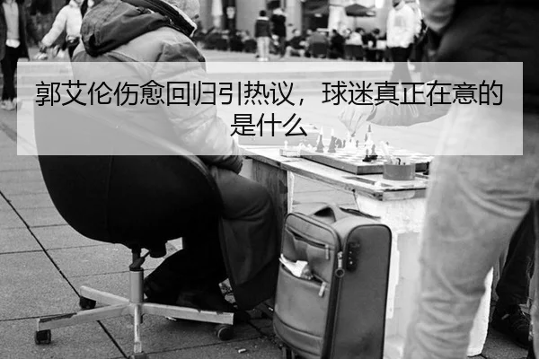 郭艾伦伤愈回归引热议，球迷真正在意的是什么